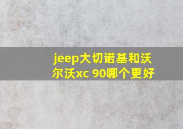 jeep大切诺基和沃尔沃xc 90哪个更好